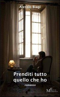 Prenditi tutto quello che ho - Alessio Biagi - copertina