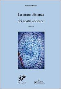 La strana distanza dei nostri abbracci - Roberto Masiero - copertina