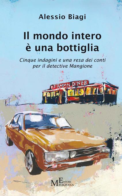 Il mondo intero è una bottiglia. Cinque indagini e una resa dei conti per il detective Mangione - Alessio Biagi - copertina