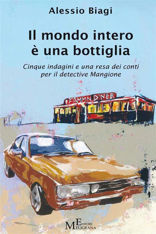 Il mondo intero è una bottiglia. Cinque indagini e una resa dei conti per il detective Mangione - Alessio Biagi - ebook