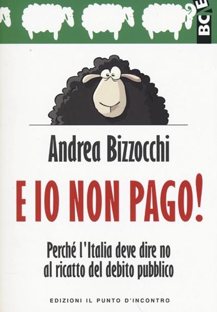 E io non pago! Perché l'Italia deve dire no al ricatto del debito pubblico - Andrea Bizzocchi - copertina