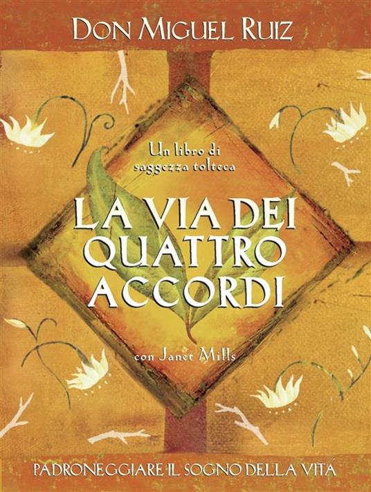 La via dei quattro accordi. Padroneggiare il sogno della vita. Un libro di saggezza tolteca - Janet Mills,Miguel Ruiz,G. Fiorentini - ebook