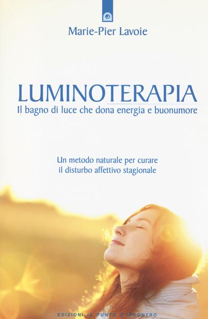 Luminoterapia. Il bagno di luce che dona energia e buonumore. Un metodo naturale per curare il disordine affettivo stagionale - Marie-Pier Lavoie - copertina