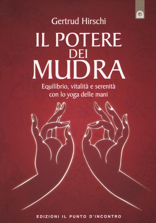 Il potere dei mudra. Equilibrio, vitalità e serenità con lo yoga delle mani - Gertrud Hirschi - copertina