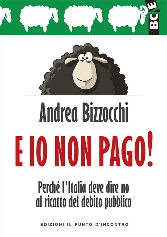 E io non pago! Perché l'Italia deve dire no al ricatto del debito pubblico - Andrea Bizzocchi - ebook