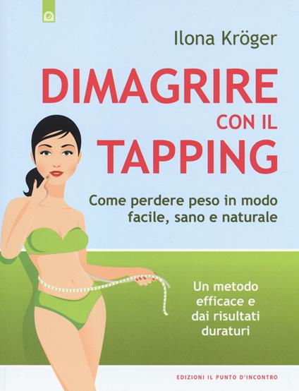 Dimagrire con il tapping. Come perdere peso in modo facile, sano e  naturale. Un metodo efficace e dai risultati duraturi