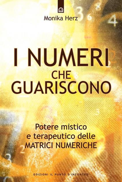 I numeri che guariscono. Potere mistico e terapeutico delle matrici numeriche - Monika Herz,S. Camatta - ebook