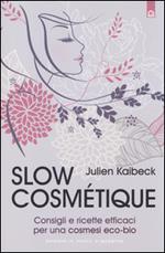 Slow cosmétique. Consigli e ricette efficaci per una cosmesi eco-bio