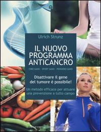 Il nuovo programma anticancro. Cibo sano. Sport sano. Pensiero sano. Disattivare il gene del tumore! Un metodo efficace per attuare una prevenzione a tutto campo - Ulrich Strunz - copertina