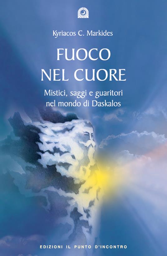 Fuoco nel cuore. Mistici, saggi e guaritori nel mondo di Daskalos - Kyriacos C. Markides,G. Fico - ebook