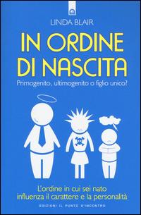 In ordine di nascita. Primogenito, ultimogenito o figlio unico? L'ordine in  cui sei nato influenza il carattere e la personalità - Linda Blair - Libro  - Edizioni Il Punto d'Incontro - Salute