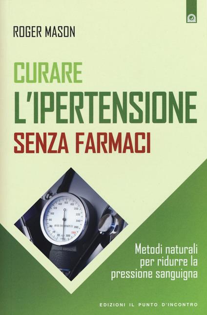 Curare l'ipertensione senza farmaci. Metodi naturali per ridurre la pressione sanguigna - Roger Mason - copertina