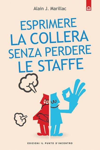 Esprimere la collera senza perdere le staffe. Trasformare la rabbia in energia positiva - Alain J. Marillac,I. Dal Brun - ebook