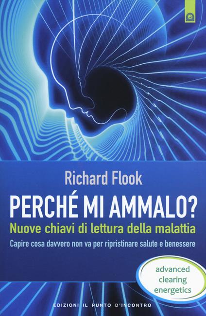 Perché mi ammalo? Nuove chiavi di lettura della malattia. Capire davvero cosa non va per ripristinare salute e benessere - Richard Flook - copertina