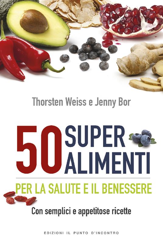 50 superalimenti per la salute e il benessere. Con semplici e appetitose ricette - Jenny Bor,Thorsten Weiss,Laura Bortot - ebook