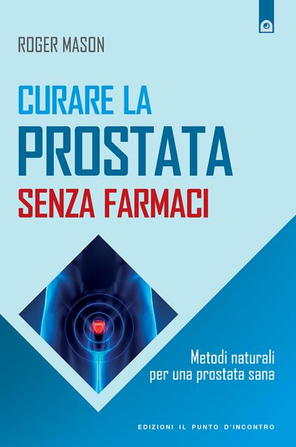 Curare la prostata senza farmaci. Metodi naturali per una prostata sana - Roger Mason,M. Faccia - ebook