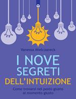 I nove segreti dell'intuizione. Come trovarsi nel posto giusto al momento giusto