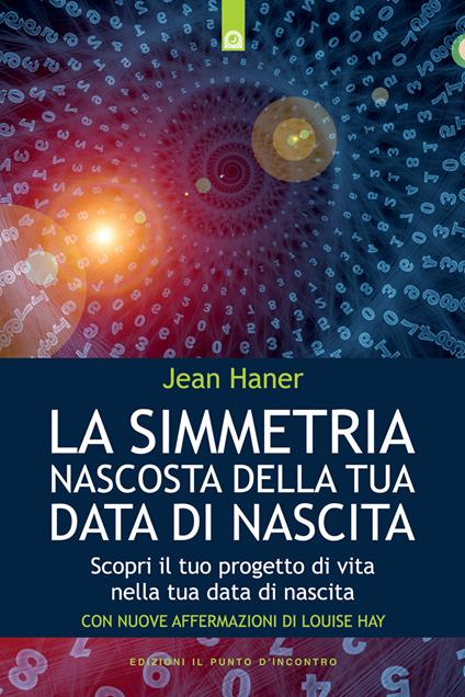 La simmetria nascosta della tua data di nascita. Scopri il tuo progetto di vita nella tua data di nascita - Jean Haner,Milvia Faccia - ebook