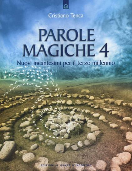 Parole magiche. Vol. 4: Nuovi incantesimi per il terzo millennio. - Cristiano Tenca - copertina