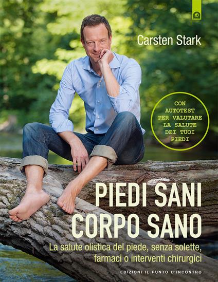 Piedi sani, corpo sano. La salute olistica del piede, senza solette, farmaci o interventi chirurgici - Carsten Stark,N. Schurr,Laura Bortot - ebook