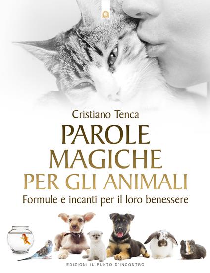 Parole magiche per gli animali. Formule e incanti per il loro benessere - Cristiano Tenca - ebook