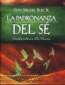 Image of La padronanza del sé. Guida tolteca alla libertà