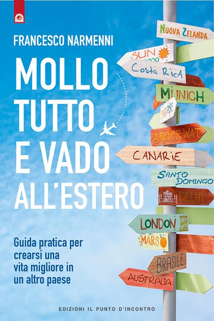 Mollo tutto e vado all'estero. Guida pratica per crearsi una vita migliore in un altro paese - Francesco Narmenni - ebook