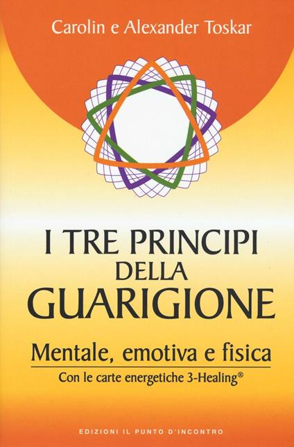 I tre principi della guarigione. Mentale, emotiva e fisica. Con le carte energetiche 3-Healing - Carolin Toskar,Alexander Toskar - copertina