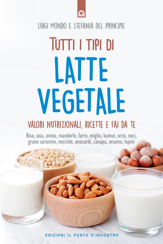 Tutti i tipi di latte vegetale. Valori nutrizionali, ricette e fai da te - Stefania Del Principe,Luigi Mondo - ebook