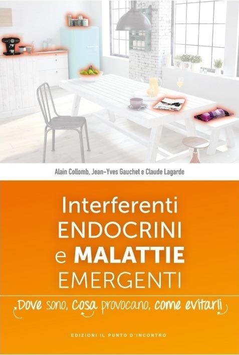 Interferenti endocrini e malattie emergenti. Dove sono, cosa provocano e come evitarli - Alain Collomb,Jean-Yves Gauchet,Claude Lagarde - copertina