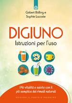 Digiuno: istruzioni per l'uso. Più vitalità e salute con il più semplice dei rimedi naturali. Nuova ediz.