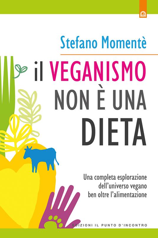 Il veganismo non è una dieta. Una completa esplorazione ell'universo vegano ben oltre l'alimentazione - Stefano Momentè - ebook