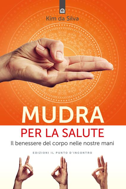 Mudra per la salute. Il benessere del corpo nelle nostre mani - Kim Da Silva - copertina