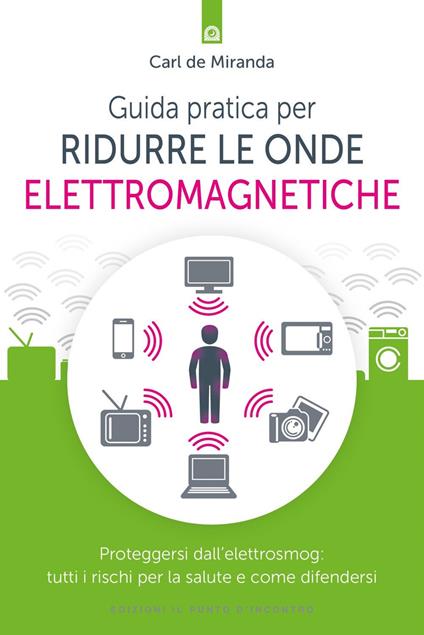 Guida pratica per ridurre le onde elettromagnetiche. Proteggersi dall'elettrosmog: tutti i rischi per la salute e come difendersi - Carl De Miranda,Ilaria Dal Brun - ebook