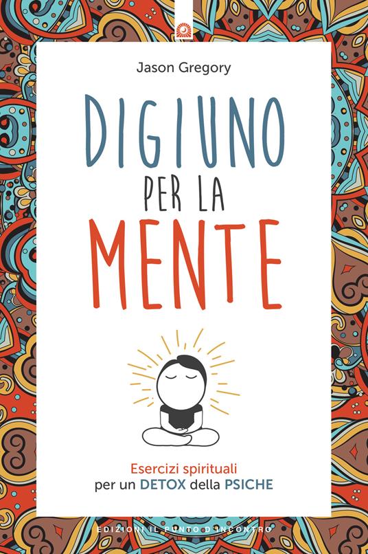 Digiuno per la mente. Esercizi spirituali per un detox della psiche - Gregory Jason - copertina