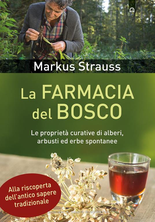 La farmacia del bosco. Le proprietà curative di alberi, arbusti ed erbe spontanee - Markus Strauss - copertina