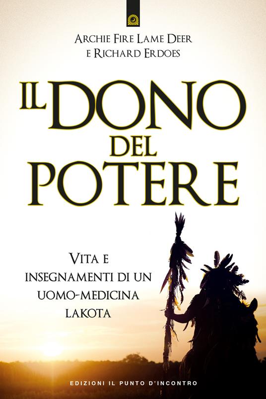 Il dono del potere. Vita e insegnamenti di un uomo-medicina lakota - Archie Fire Lame Deer,Richard Erdoes - copertina