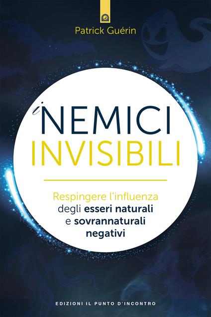 I nemici invisibili. Respingere l'influenza degli esseri naturali e sovrannaturali negativi - Patrick Guérin - copertina