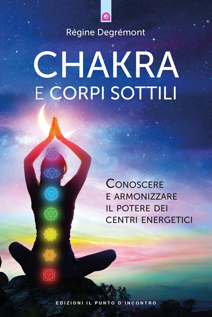 Chakra e corpi sottili. Conoscere e armonizzare il potere dei centri energetici - Régine Degrémont,Milvia Faccia - ebook