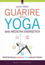 Guarire con lo yoga della medicina energetica. Potenti tecniche per prevenire e curare centinaia di disturbi