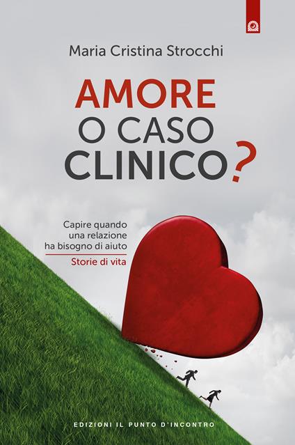 Amore o caso clinico? Capire quando una relazione ha bisogno di aiuto. Storie di vita - Maria Cristina Strocchi - ebook