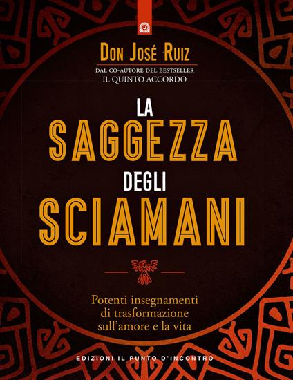 La saggezza degli sciamani. Potenti insegnamenti di trasformazione sull'amore e la vita - José Ruiz,Fabrizio Andreella - ebook