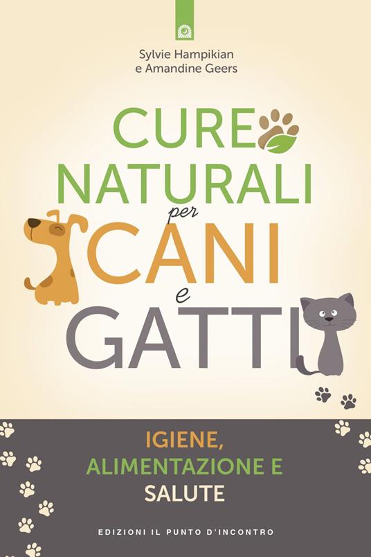 Cure naturali per cani e gatti. Igiene, alimentazione e salute - Amandine Geers,Sylvie Hampikian,Ilaria Dal Brun - ebook