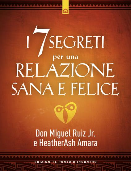 I 7 segreti per una relazione sana e felice - Miguel jr. Ruiz,HeatherAsh Amara - copertina
