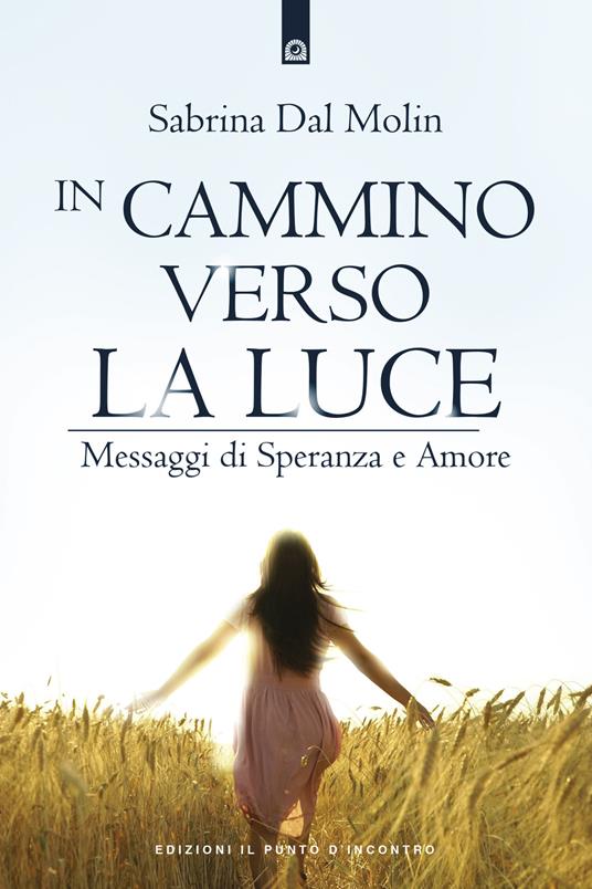 In cammino verso la luce. Messaggi di speranza e amore - Sabrina Dal Molin - copertina