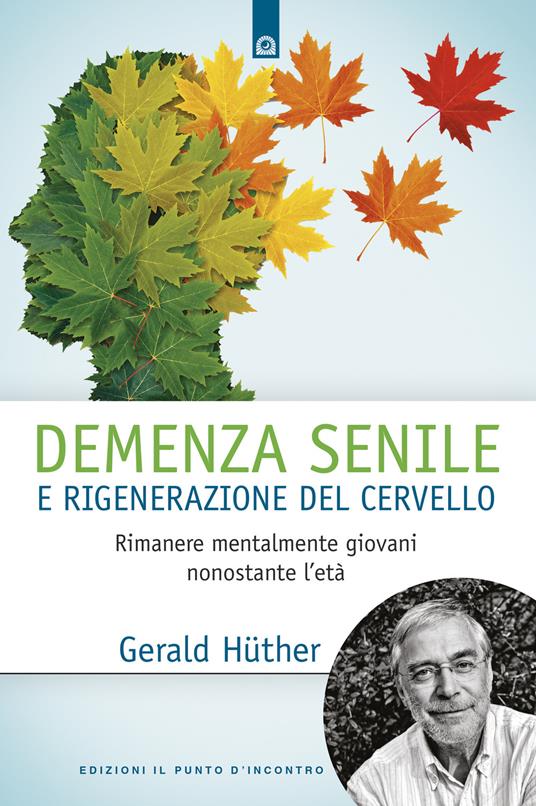 Demenza senile e rigenerazione del cervello. Rimanere mentalmente giovani nonostante l'età - Gerald Hüther - copertina