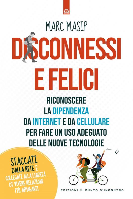 Disconnessi e felici. Riconoscere la dipendenza da internet e da cellulare per fare un uso adeguato delle nuove tecnologie - Marc Masip,Fabrizio Andreella - ebook