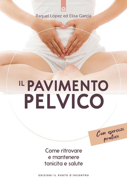 Il pavimento pelvico. Come ritrovare e mantenere tonicità e salute. Con  esercizi pratici - García, Elisa - López, Raquel - Ebook - EPUB2 con Adobe  DRM | IBS