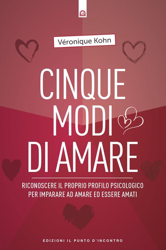 Cinque modi di amare. Riconoscere il proprio profilo psicologico per imparare ad amare ed essere amati - Veronique Kohn,Ilaria Dal Brun - ebook