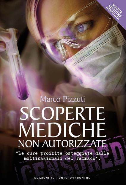 Scoperte mediche non autorizzate. Le cure proibite osteggiate dalle multinazionali del farmaco. Nuova ediz. - Marco Pizzuti - copertina